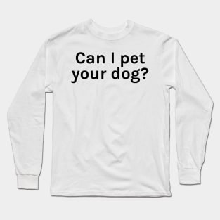 Can I Pet Your Dog Funny Sarcastic Saying for Humor Sarcasm Lovers Novelty Graphic Long Sleeve T-Shirt